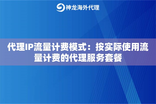 代理IP流量计费模式：按实际使用流量计费的代理服务套餐