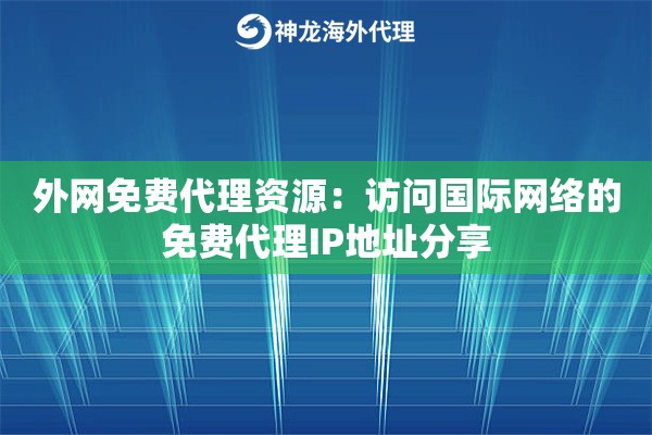 外网免费代理资源：访问国际网络的免费代理IP地址分享