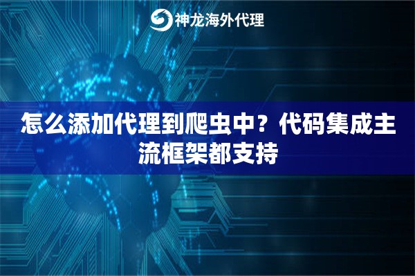 怎么添加代理到爬虫中?代码集成主流框架都支持 怎么添加代理到爬虫中?代码集成主流框架都支持