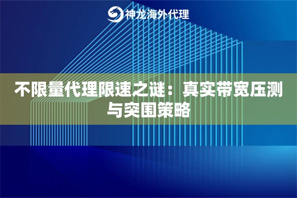 不限量代理限速之谜：真实带宽压测与突围策略