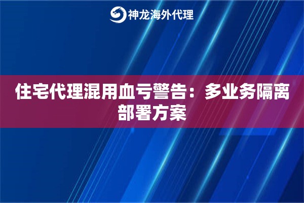 住宅代理混用血亏警告：多业务隔离部署方案