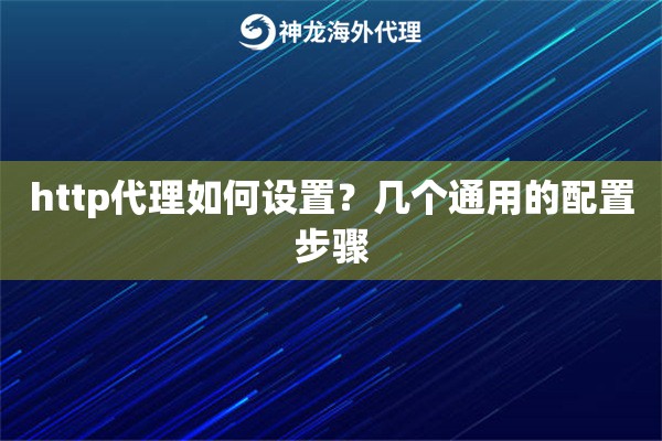 http代理如何设置?几个通用的配置步骤 http代理如何设置?几个通用的配置步骤