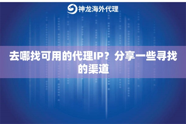 去哪找可用的代理IP？分享一些寻找的渠道