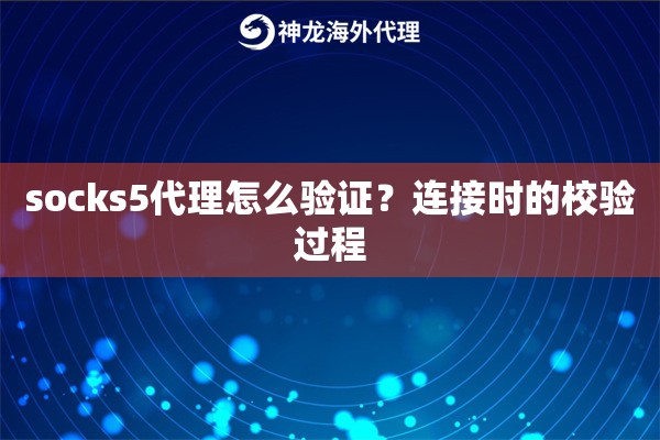 socks5代理怎么验证?连接时的校验过程 socks5代理怎么验证?连接时的校验过程
