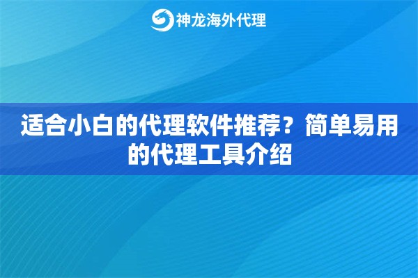 适合小白的代理软件推荐？简单易用的代理工具介绍