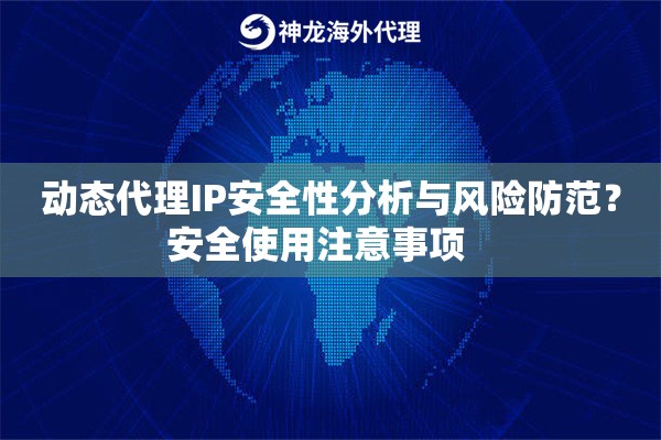 动态代理IP安全性分析与风险防范？安全使用注意事项   
