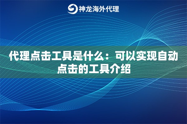 代理点击工具是什么：可以实现自动点击的工具介绍
