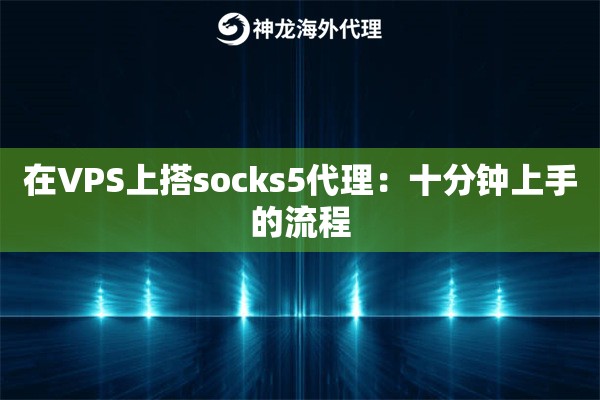 在VPS上搭socks5代理:十分钟上手的流程 在VPS上搭socks5代理:十分钟上手的流程
