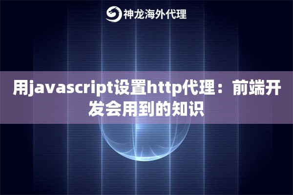 用javascript设置http代理：前端开发会用到的知识
