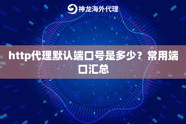 http代理默认端口号是多少？常用端口汇总