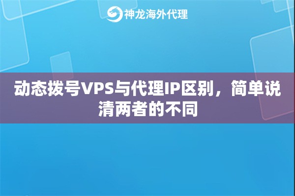 动态拨号VPS与代理IP区别，简单说清两者的不同