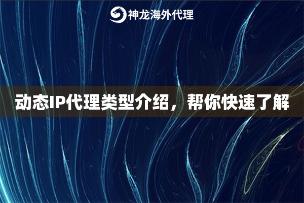 动态IP代理类型介绍,帮你快速了解 动态IP代理类型介绍,帮你快速了解