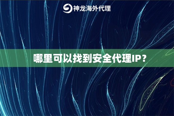      哪里可以找到安全代理IP？ 