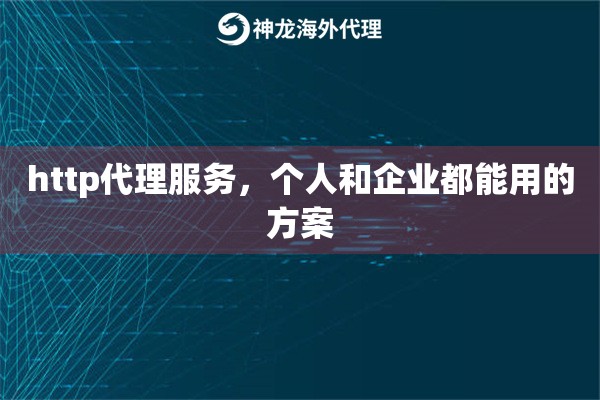 http代理服务，个人和企业都能用的方案