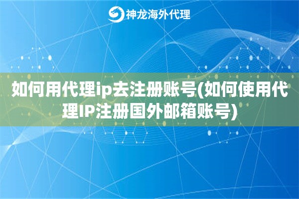 如何用代理ip去注册账号(如何使用代理IP注册国内邮箱账号)