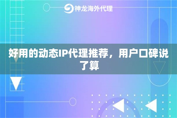 好用的动态IP代理推荐，用户口碑说了算