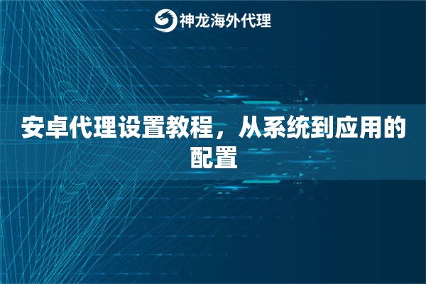 安卓代理设置教程，从系统到应用的配置