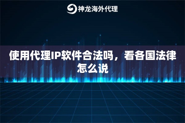 使用代理IP软件合法吗，看各国法律怎么说