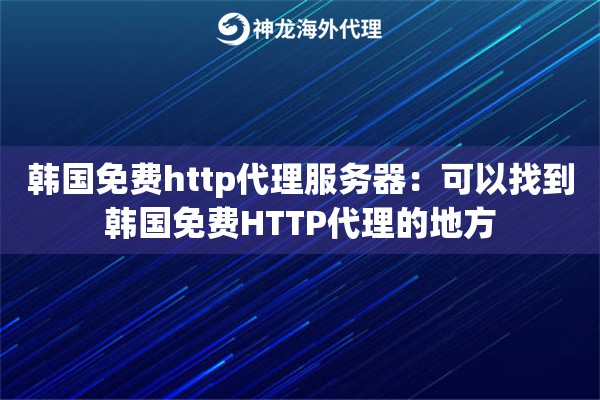 韩国免费http代理服务器：可以找到韩国免费HTTP代理的地方