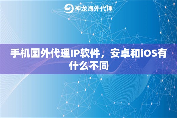手机国外代理IP软件，安卓和iOS有什么不同