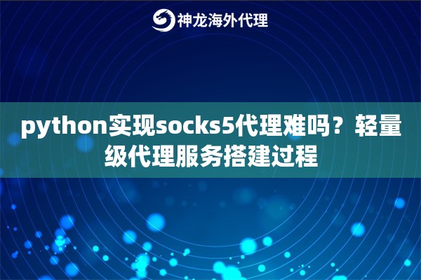 python实现socks5代理难吗？轻量级代理服务搭建过程