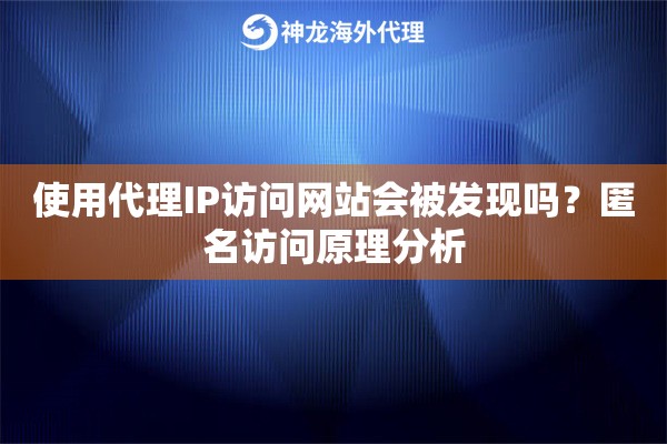 使用代理IP访问网站会被发现吗？匿名访问原理分析