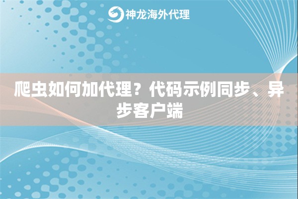 爬虫如何加代理？代码示例同步、异步客户端