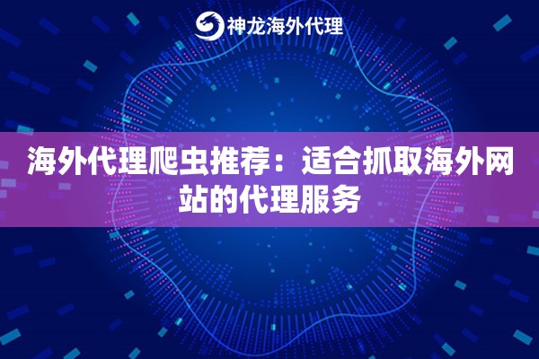 海外代理爬虫推荐：适合抓取海外网站的代理服务