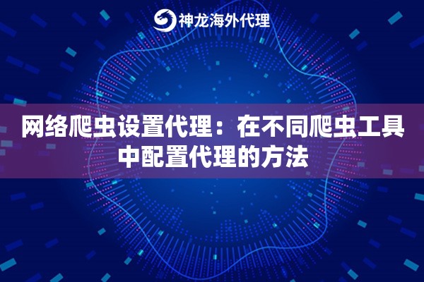 网络爬虫设置代理：在不同爬虫工具中配置代理的方法
