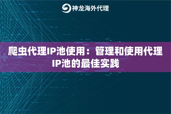 爬虫代理IP池使用：管理和使用代理IP池的最佳实践