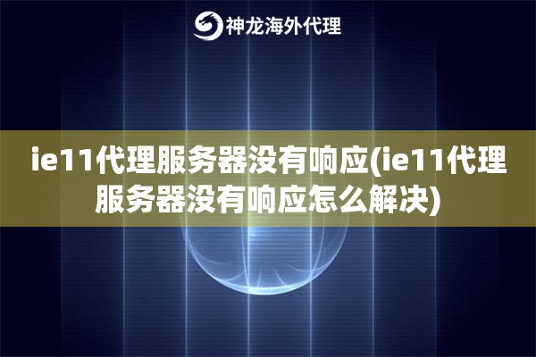 ie11代理服务器没有响应(ie11代理服务器没有响应怎么解决)