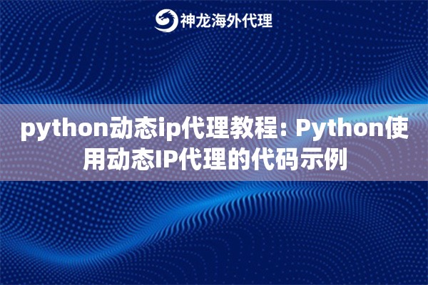 python动态ip代理教程: Python使用动态IP代理的代码示例