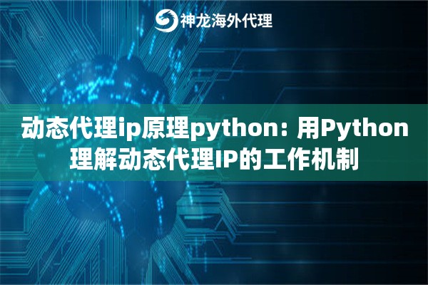 动态代理ip原理python: 用Python理解动态代理IP的工作机制 动态代理ip原理python: 用Python理解动态代理IP的工作机制