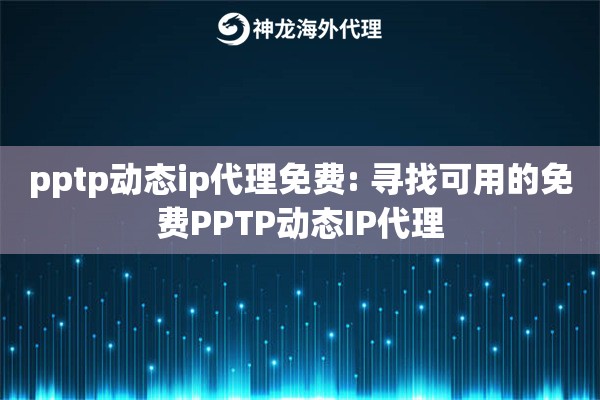 pptp动态ip代理免费: 寻找可用的免费PPTP动态IP代理 pptp动态ip代理免费: 寻找可用的免费PPTP动态IP代理