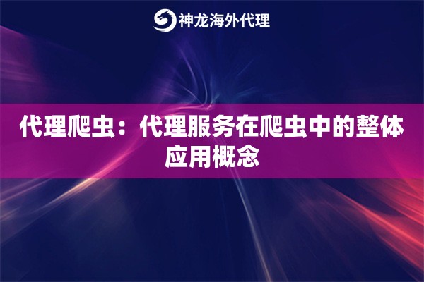 代理爬虫：代理服务在爬虫中的整体应用概念