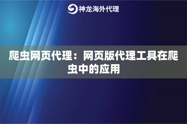 爬虫网页代理:网页版代理工具在爬虫中的应用 爬虫网页代理:网页版代理工具在爬虫中的应用