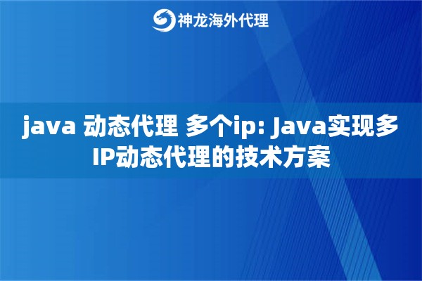 java 动态代理 多个ip: Java实现多IP动态代理的技术方案
