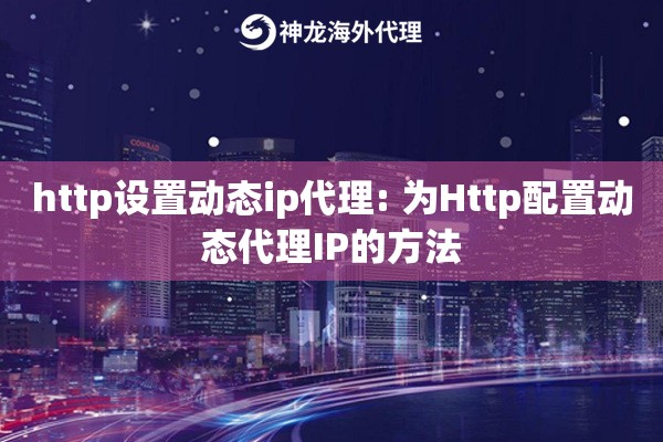 http设置动态ip代理: 为Http配置动态代理IP的方法