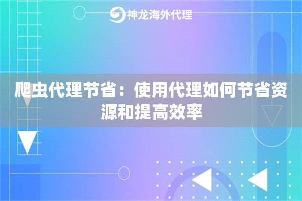 爬虫代理节省：使用代理如何节省资源和提高效率