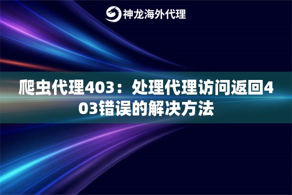 爬虫代理403：处理代理访问返回403错误的解决方法