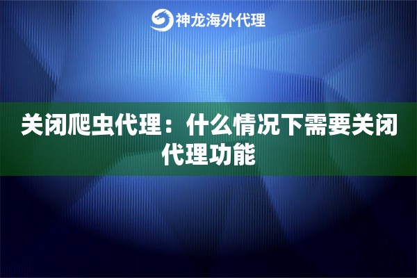 关闭爬虫代理：什么情况下需要关闭代理功能