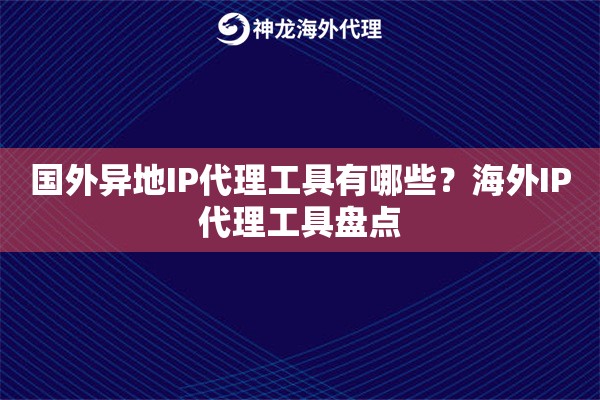 国外异地IP代理工具有哪些?海外IP代理工具盘点 国外异地IP代理工具有哪些?海外IP代理工具盘点