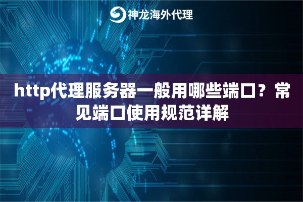 http代理服务器一般用哪些端口?常见端口使用规范详解 http代理服务器一般用哪些端口?常见端口使用规范详解