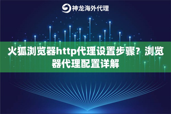 火狐浏览器http代理设置步骤?浏览器代理配置详解 火狐浏览器http代理设置步骤?浏览器代理配置详解