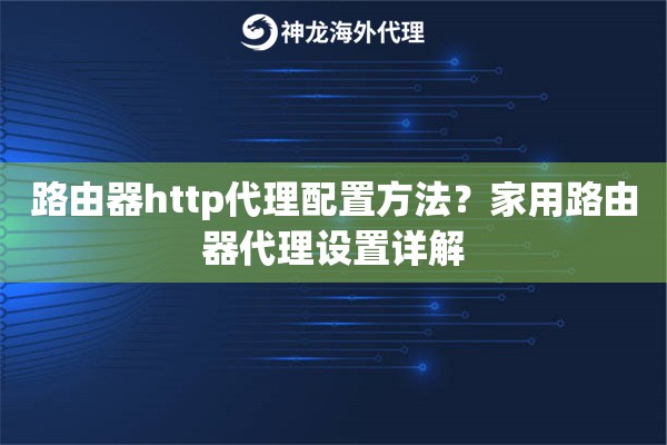 路由器http代理配置方法？家用路由器代理设置详解
