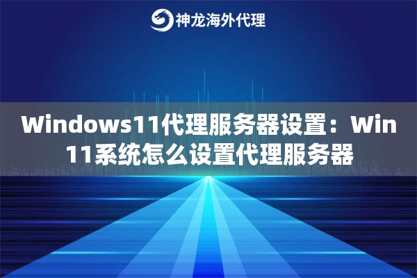 Windows11代理服务器设置：Win11系统怎么设置代理服务器
