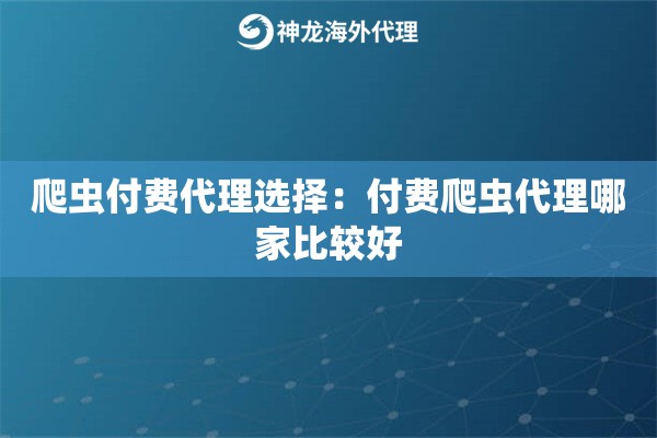 爬虫付费代理选择:付费爬虫代理哪家比较好 爬虫付费代理选择:付费爬虫代理哪家比较好