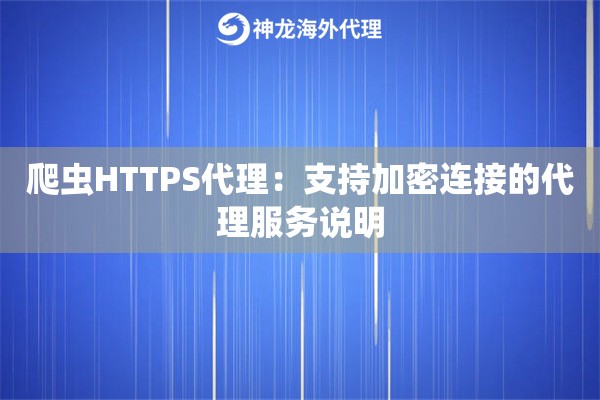 爬虫HTTPS代理:支持加密连接的代理服务说明 爬虫HTTPS代理:支持加密连接的代理服务说明
