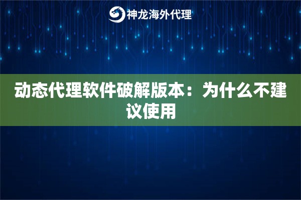 动态代理软件破解版本：为什么不建议使用