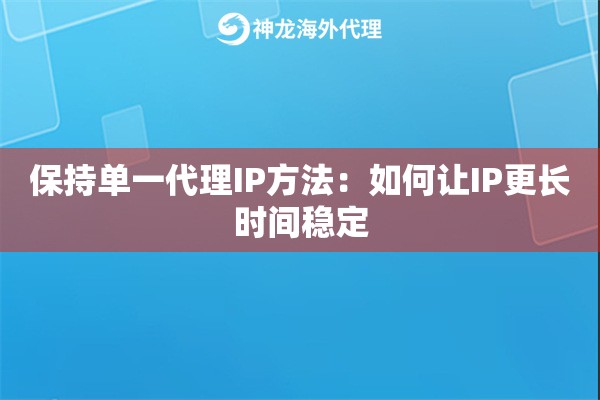 保持单一代理IP方法:如何让IP更长时间稳定 保持单一代理IP方法:如何让IP更长时间稳定